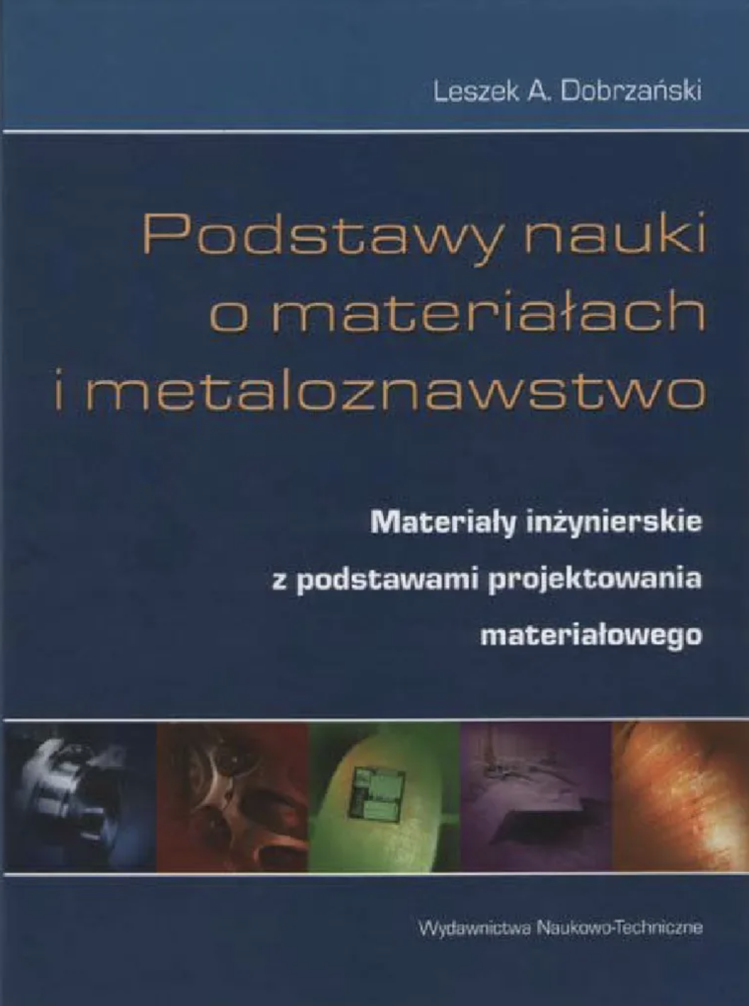Okładka książki Leszka A. Dobrzańskiego pt. „Podstawy nauki o materiałach i metaloznawstwo”. Na ciemnoniebieskim tle widnieje tytuł w kolorze pomarańczowym oraz podtytuł o materiałach inżynierskich.